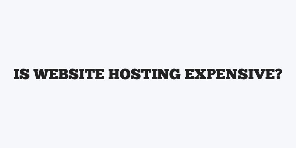 Is Website Hosting Expensive?